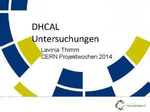 DHCAL Untersuchungen Lavinia Thimm CERN Projektwochen 2014 Detektivarbeit