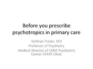 Before you prescribe psychotropics in primary care Kathryn