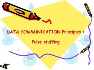 DATA COMMUNICATION Principles Pulse stuffing Pulse stuffing In