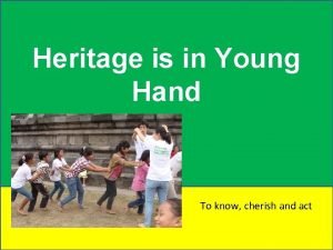 Heritage is in Young Hand To know cherish