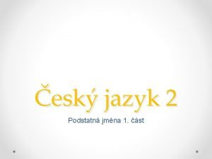 esk jazyk 2 Podstatn jmna 1 st Podstatn