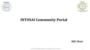 INTOSAI Knowledge Sharing Knowledge Services Committee INTOSAI Community