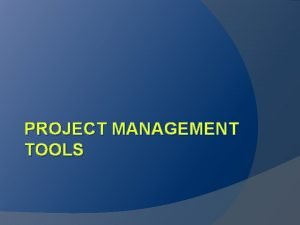 PROJECT MANAGEMENT TOOLS Tools to Help Product flow