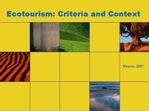 Ecotourism Criteria and Context Weaver 2001 Ecotourism Who