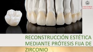 RECONSTRUCCIN ESTTICA MEDIANTE PRTESIS FIJA DE ZIRCONIO INTRODUCCIN