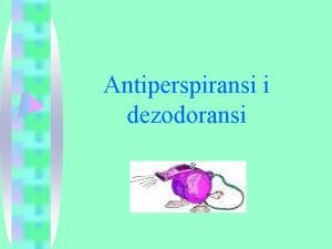 Antiperspiransi i dezodoransi Antiperspiransi i dezodoransi su kozmetiki