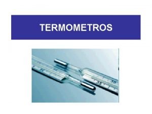 TERMOMETROS Es un instrumento de laboratorio de qumica