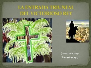 LA ENTRADA TRIUNFAL DEL VICTORIOSO REY Juan 12