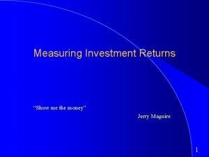 Measuring Investment Returns Show me the money Jerry