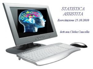 STATISTICA ASSISTITA Esercitazione 25 10 2010 dott ssa