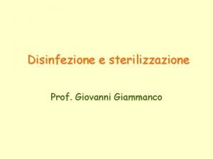 Disinfezione e sterilizzazione Prof Giovanni Giammanco PULIZIA rimozione