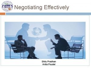 Negotiating Effectively Shilu Pradhan Anita Poudel Conflict Process