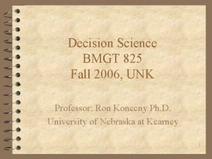 Decision Science BMGT 825 Fall 2006 UNK Professor