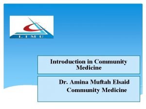 Introduction in Community Medicine Dr Amina Muftah Elsaid