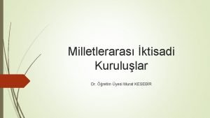 Milletleraras ktisadi Kurulular Dr retim yesi Murat KESEBR