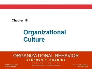 Chapter 16 Organizational Culture ORGANIZATIONAL BEHAVIOR S T