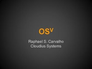 V OS Raphael S Carvalho Cloudius Systems Glauber