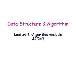 Data Structure Algorithm Lecture 3 Algorithm Analysis JJCAO