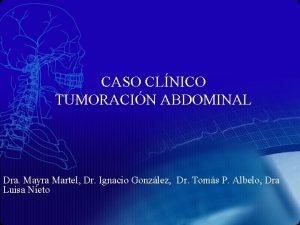 CASO CLNICO TUMORACIN ABDOMINAL Dra Mayra Martel Dr