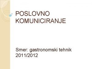 POSLOVNO KOMUNICIRANJE Smer gastronomski tehnik 20112012 ALI JE