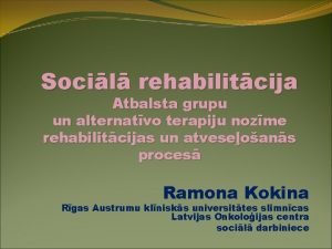 Socil rehabilitcija Atbalsta grupu un alternatvo terapiju nozme