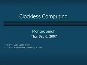 Clockless Computing Montek Singh Thu Sep 6 2007