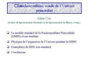 La nucleosynthse sonde de lUnivers primordial Alain Coc