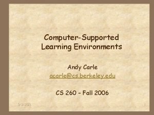 ComputerSupported Learning Environments Andy Carle acarlecs berkeley edu