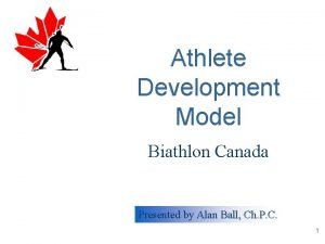 Athlete Development Model Biathlon Canada Presented by Alan