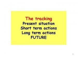 The tracking Present situation Short term actions Long