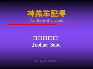 Worthy is the Lamb Joshua Band Copyright Worthy