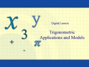 Digital Lesson Trigonometric Applications and Models Trigonometric Functions