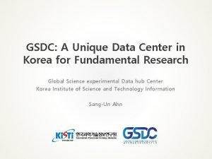 GSDC A Unique Data Center in Korea for