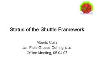 Status of the Shuttle Framework Alberto Colla Jan