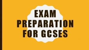 EXAM PREPARATION FOR GCSES EXAM INFO YEAR 11