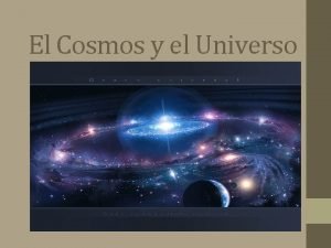 El Cosmos y el Universo El Cosmos y
