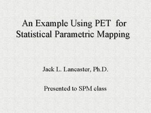 An Example Using PET for Statistical Parametric Mapping