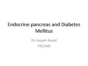 Endocrine pancreas and Diabetes Mellitus Dr Heyam Awad