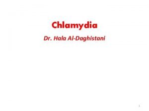 Chlamydia Dr Hala AlDaghistani 1 Chlamydia is a
