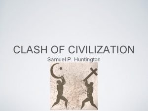 CLASH OF CIVILIZATION Samuel P Huntington GLIEDERUNG Biographie