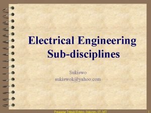 Electrical Engineering Subdisciplines Sukiswo sukiswokyahoo com Pengantar Teknik