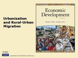 Urbanization and RuralUrban Migration Copyright 2012 Pearson AddisonWesley