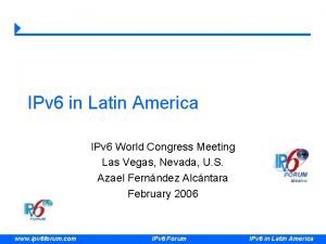 IPv 6 in Latin America IPv 6 World