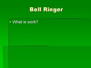 Bell Ringer What is work Work Power Machines