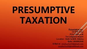 PRESUMPTIVE TAXATION Presentation by CA M R Sahu