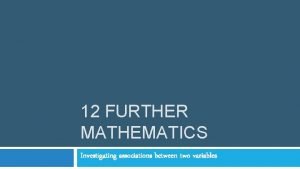 12 FURTHER MATHEMATICS Investigating associations between two variables