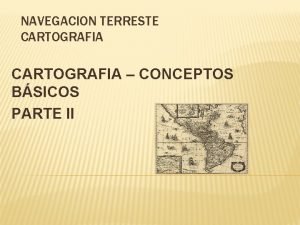 NAVEGACION TERRESTE CARTOGRAFIA CONCEPTOS BSICOS PARTE II CONTENIDOS