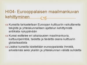 HI 04 Eurooppalaisen maailmankuvan kehittyminen Kurssilla tarkastellaan Euroopan