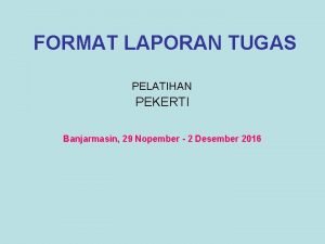 FORMAT LAPORAN TUGAS PELATIHAN PEKERTI Banjarmasin 29 Nopember