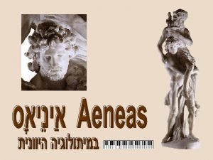 Aeneas in the Homeric Story Aeneas was the